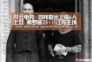 开云电竞-刘炜复出上海6人上双 弗罗曼25+11江苏主场败走(图1) 开云电竞